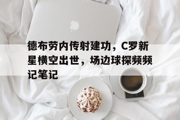 德布劳内传射建功，C罗新星横空出世，场边球探频频记笔记德布劳内为啥叫丁老师