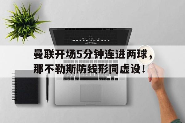 曼联开场5分钟连进两球，那不勒斯防线形同虚设！